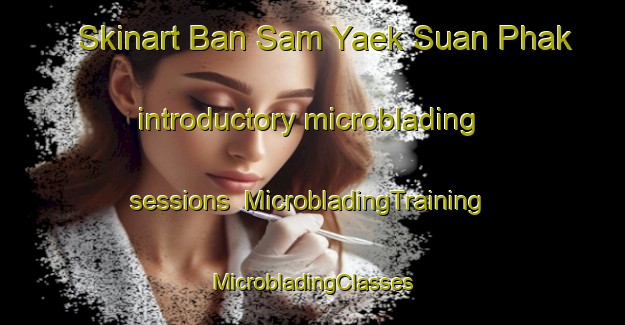 Skinart Ban Sam Yaek Suan Phak introductory microblading sessions | #MicrobladingTraining #MicrobladingClasses #SkinartTraining-Thailand