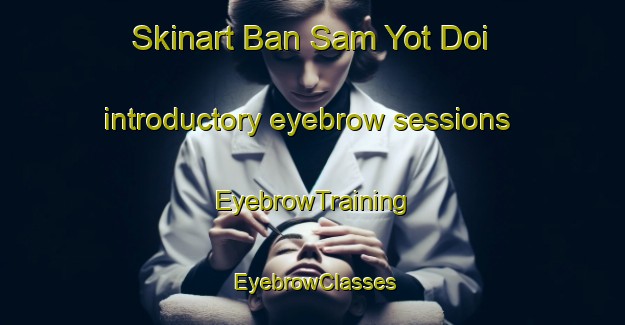 Skinart Ban Sam Yot Doi introductory eyebrow sessions | EyebrowTraining | EyebrowClasses | SkinartTraining-Thailand