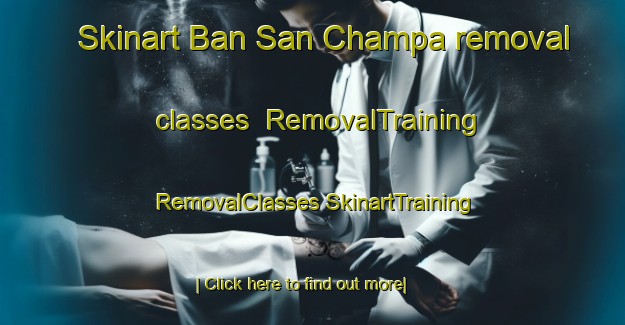 Skinart Ban San Champa removal classes | #RemovalTraining #RemovalClasses #SkinartTraining-Thailand