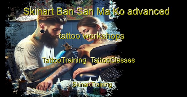 Skinart Ban San Ma Ko advanced tattoo workshops | TattooTraining | TattooClasses | SkinartTraining-Thailand
