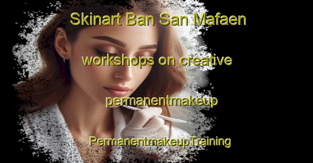 Skinart Ban San Mafaen workshops on creative permanentmakeup | PermanentmakeupTraining | PermanentmakeupClasses | SkinartTraining-Thailand