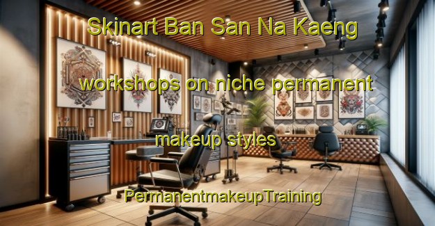 Skinart Ban San Na Kaeng workshops on niche permanent makeup styles | PermanentmakeupTraining | PermanentmakeupClasses | SkinartTraining-Thailand