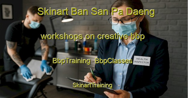 Skinart Ban San Pa Daeng workshops on creative bbp | BbpTraining | BbpClasses | SkinartTraining-Thailand