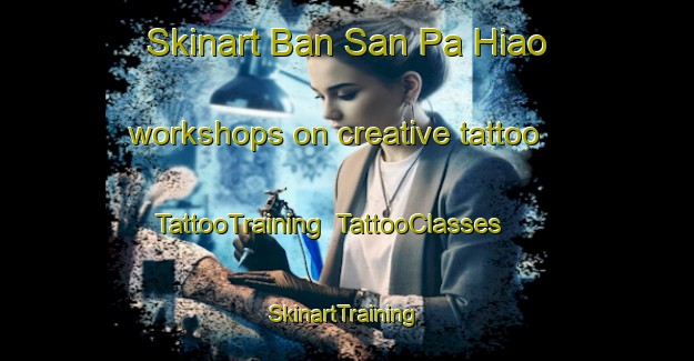Skinart Ban San Pa Hiao workshops on creative tattoo | TattooTraining | TattooClasses | SkinartTraining-Thailand