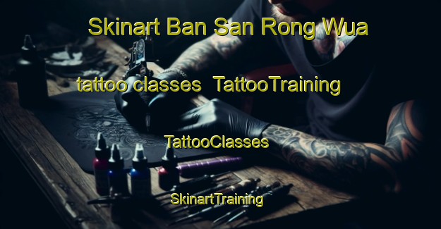 Skinart Ban San Rong Wua tattoo classes | TattooTraining | TattooClasses | SkinartTraining-Thailand