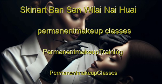 Skinart Ban San Wilai Nai Huai permanentmakeup classes | PermanentmakeupTraining | PermanentmakeupClasses | SkinartTraining-Thailand