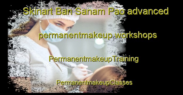 Skinart Ban Sanam Pao advanced permanentmakeup workshops | PermanentmakeupTraining | PermanentmakeupClasses | SkinartTraining-Thailand