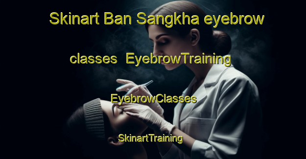 Skinart Ban Sangkha eyebrow classes | EyebrowTraining | EyebrowClasses | SkinartTraining-Thailand