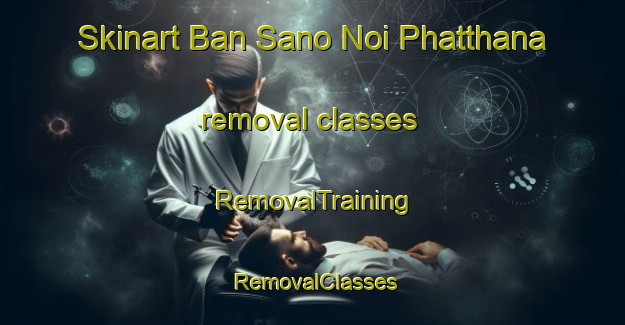Skinart Ban Sano Noi Phatthana removal classes | RemovalTraining | RemovalClasses | SkinartTraining-Thailand