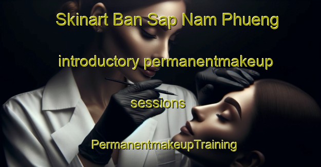 Skinart Ban Sap Nam Phueng introductory permanentmakeup sessions | PermanentmakeupTraining | PermanentmakeupClasses | SkinartTraining-Thailand