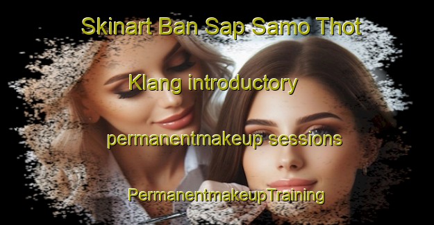 Skinart Ban Sap Samo Thot Klang introductory permanentmakeup sessions | #PermanentmakeupTraining #PermanentmakeupClasses #SkinartTraining-Thailand