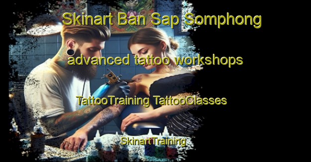 Skinart Ban Sap Somphong advanced tattoo workshops | #TattooTraining #TattooClasses #SkinartTraining-Thailand