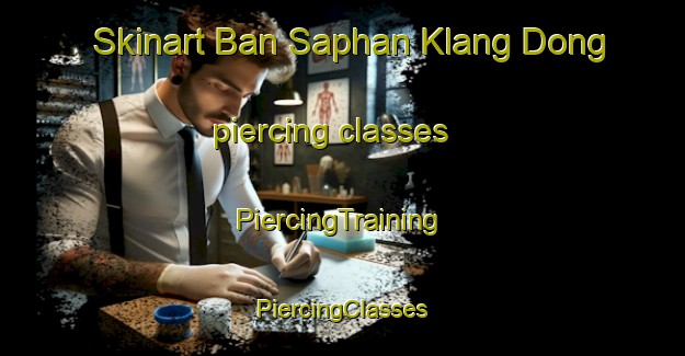 Skinart Ban Saphan Klang Dong piercing classes | #PiercingTraining #PiercingClasses #SkinartTraining-Thailand