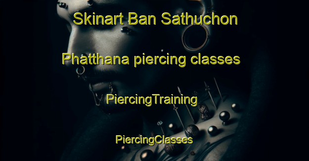 Skinart Ban Sathuchon Phatthana piercing classes | #PiercingTraining #PiercingClasses #SkinartTraining-Thailand