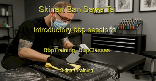 Skinart Ban Sawa Tai introductory bbp sessions | BbpTraining | BbpClasses | SkinartTraining-Thailand