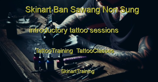 Skinart Ban Sawang Non Sung introductory tattoo sessions | TattooTraining | TattooClasses | SkinartTraining-Thailand