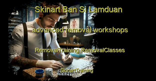 Skinart Ban Si Lamduan advanced removal workshops | #RemovalTraining #RemovalClasses #SkinartTraining-Thailand