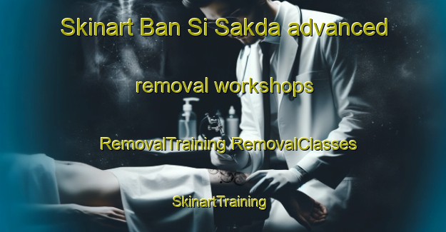 Skinart Ban Si Sakda advanced removal workshops | #RemovalTraining #RemovalClasses #SkinartTraining-Thailand