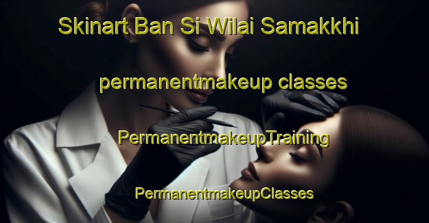 Skinart Ban Si Wilai Samakkhi permanentmakeup classes | #PermanentmakeupTraining #PermanentmakeupClasses #SkinartTraining-Thailand