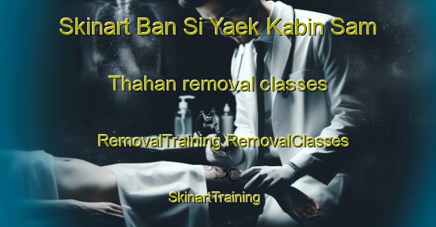 Skinart Ban Si Yaek Kabin Sam Thahan removal classes | #RemovalTraining #RemovalClasses #SkinartTraining-Thailand