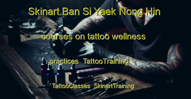 Skinart Ban Si Yaek Nong Hin courses on tattoo wellness practices | TattooTraining | TattooClasses | SkinartTraining-Thailand
