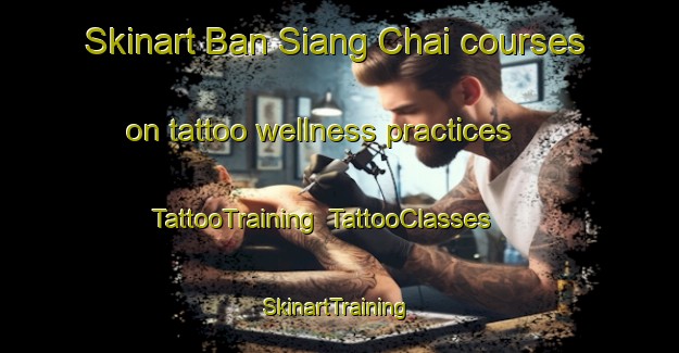 Skinart Ban Siang Chai courses on tattoo wellness practices | TattooTraining | TattooClasses | SkinartTraining-Thailand