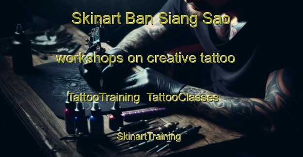 Skinart Ban Siang Sao workshops on creative tattoo | TattooTraining | TattooClasses | SkinartTraining-Thailand