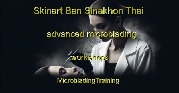 Skinart Ban Sinakhon Thai advanced microblading workshops | #MicrobladingTraining #MicrobladingClasses #SkinartTraining-Thailand