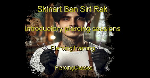 Skinart Ban Siri Rak introductory piercing sessions | PiercingTraining | PiercingClasses | SkinartTraining-Thailand
