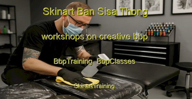 Skinart Ban Sisa Thong workshops on creative bbp | BbpTraining | BbpClasses | SkinartTraining-Thailand