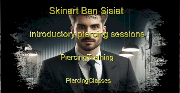 Skinart Ban Sisiat introductory piercing sessions | PiercingTraining | PiercingClasses | SkinartTraining-Thailand