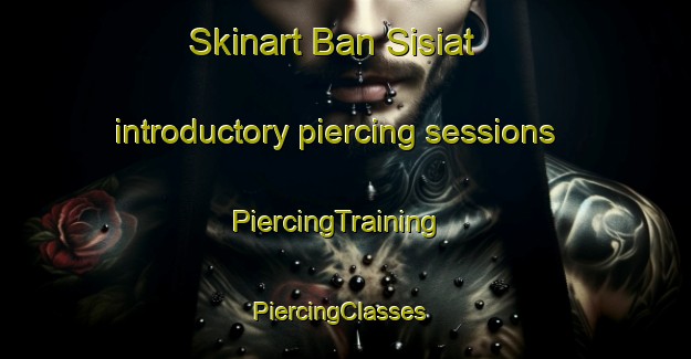 Skinart Ban Sisiat introductory piercing sessions | PiercingTraining | PiercingClasses | SkinartTraining-Thailand