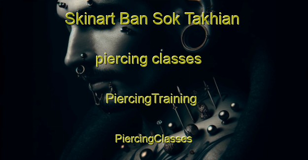 Skinart Ban Sok Takhian piercing classes | #PiercingTraining #PiercingClasses #SkinartTraining-Thailand