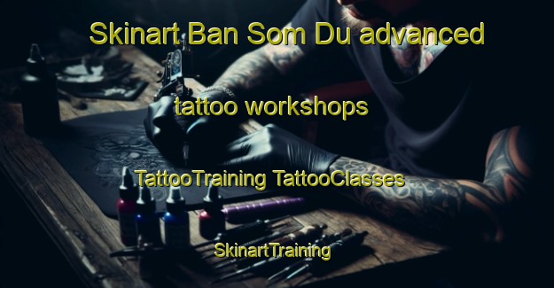 Skinart Ban Som Du advanced tattoo workshops | #TattooTraining #TattooClasses #SkinartTraining-Thailand