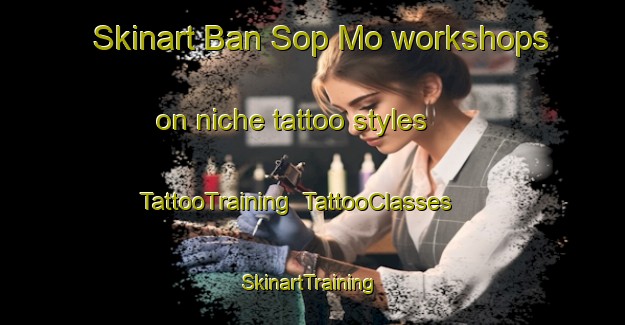 Skinart Ban Sop Mo workshops on niche tattoo styles | TattooTraining | TattooClasses | SkinartTraining-Thailand