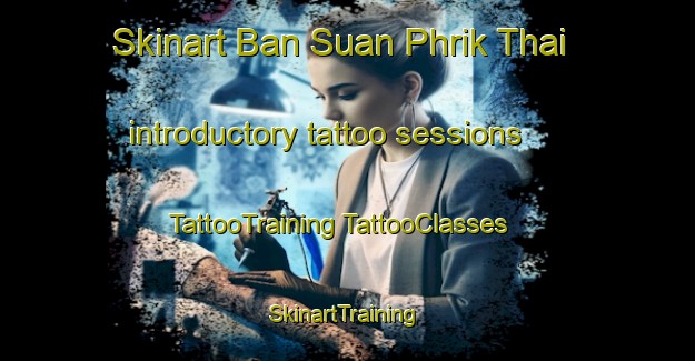 Skinart Ban Suan Phrik Thai introductory tattoo sessions | #TattooTraining #TattooClasses #SkinartTraining-Thailand