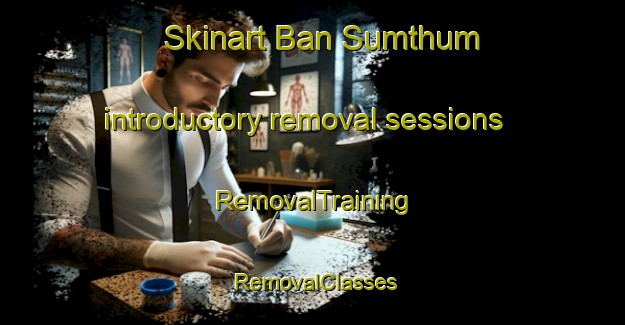 Skinart Ban Sumthum introductory removal sessions | RemovalTraining | RemovalClasses | SkinartTraining-Thailand