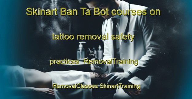 Skinart Ban Ta Bot courses on tattoo removal safety practices | #RemovalTraining #RemovalClasses #SkinartTraining-Thailand