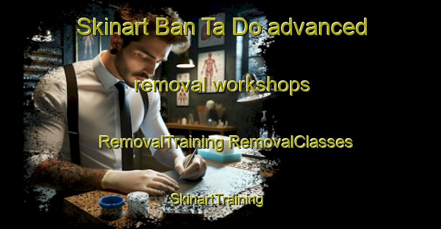 Skinart Ban Ta Do advanced removal workshops | #RemovalTraining #RemovalClasses #SkinartTraining-Thailand