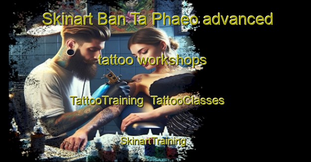 Skinart Ban Ta Phaeo advanced tattoo workshops | TattooTraining | TattooClasses | SkinartTraining-Thailand