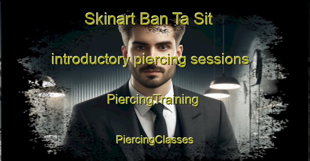 Skinart Ban Ta Sit introductory piercing sessions | #PiercingTraining #PiercingClasses #SkinartTraining-Thailand