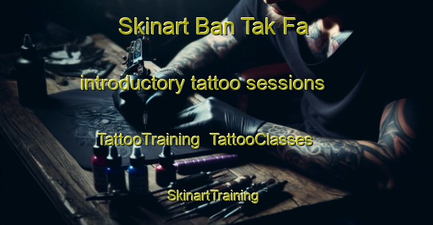 Skinart Ban Tak Fa introductory tattoo sessions | TattooTraining | TattooClasses | SkinartTraining-Thailand