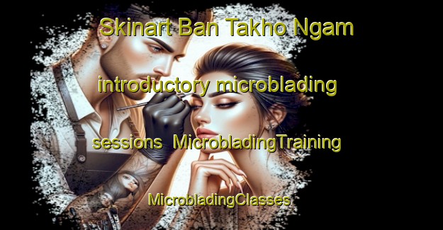 Skinart Ban Takho Ngam introductory microblading sessions | MicrobladingTraining | MicrobladingClasses | SkinartTraining-Thailand