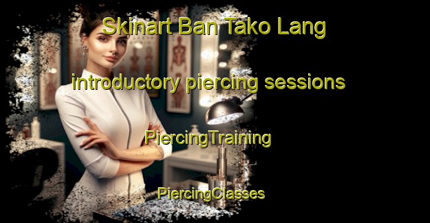 Skinart Ban Tako Lang introductory piercing sessions | PiercingTraining | PiercingClasses | SkinartTraining-Thailand
