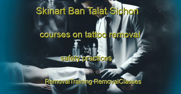 Skinart Ban Talat Sichon courses on tattoo removal safety practices | #RemovalTraining #RemovalClasses #SkinartTraining-Thailand