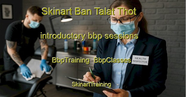 Skinart Ban Talat Thot introductory bbp sessions | BbpTraining | BbpClasses | SkinartTraining-Thailand