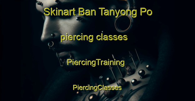 Skinart Ban Tanyong Po piercing classes | #PiercingTraining #PiercingClasses #SkinartTraining-Thailand