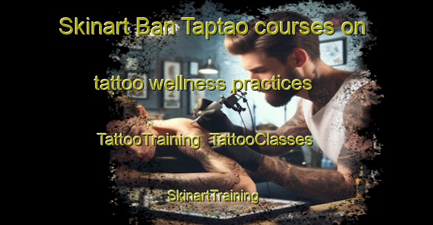 Skinart Ban Taptao courses on tattoo wellness practices | TattooTraining | TattooClasses | SkinartTraining-Thailand
