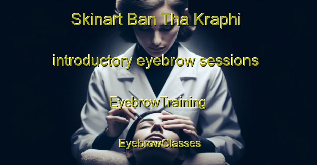 Skinart Ban Tha Kraphi introductory eyebrow sessions | EyebrowTraining | EyebrowClasses | SkinartTraining-Thailand