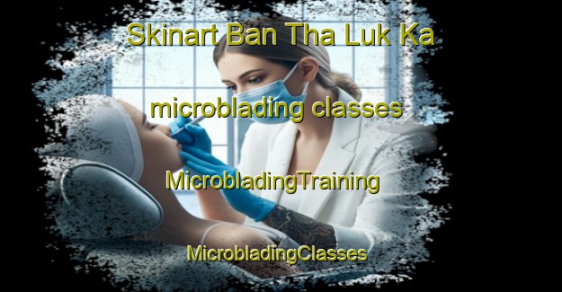 Skinart Ban Tha Luk Ka microblading classes | MicrobladingTraining | MicrobladingClasses | SkinartTraining-Thailand